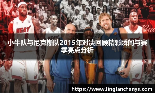 小牛队与尼克斯队2015年对决回顾精彩瞬间与赛季亮点分析