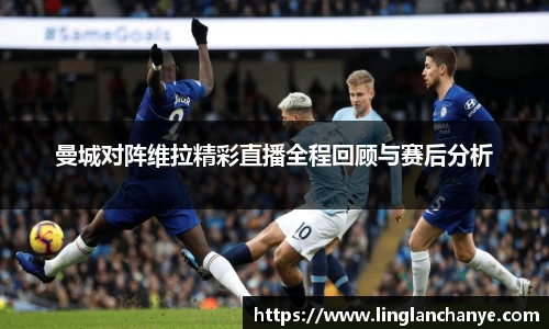 曼城对阵维拉精彩直播全程回顾与赛后分析